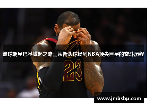 篮球明星巴基崛起之路：从街头球场到NBA顶尖巨星的奋斗历程